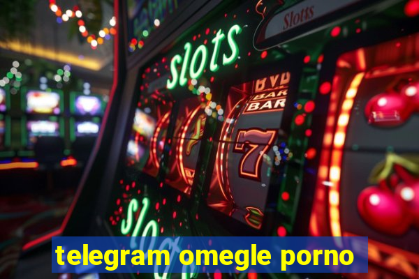 telegram omegle porno